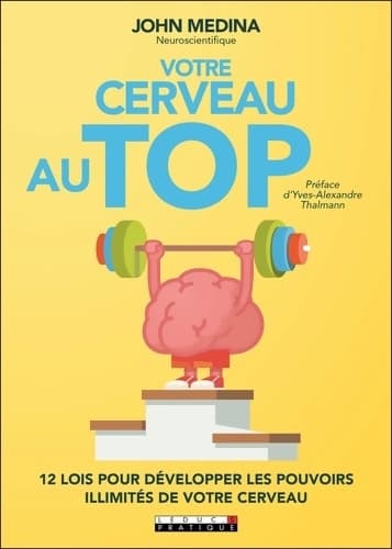 Votre cerveau au top : 12 lois pour développer les pouvoirs illimités de votre cerveau - John Medina